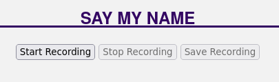 A screenshot of the initial Say My Name interface, with three buttons: "Start Recording", "Stop Recording", and "Save Recording".  Only "Start Recording" is active at first.